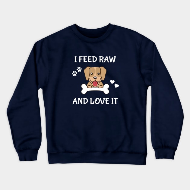 I Feed Raw And Love It Crewneck Sweatshirt by THE Dog Designs